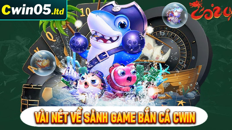 Vài nét về sảnh game bắn cá cwin đổi thưởng 