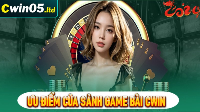 Ưu điểm tạo nên thương hiệu game bài Cwin